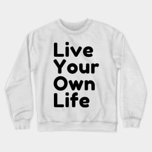 Live Your Own Life Crewneck Sweatshirt